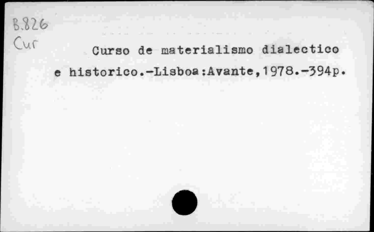 ﻿lilt Счг
Gurso de materialismo dialectic©
e historico.-Lisboa zAvante,1978.-394p.